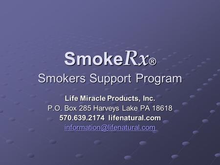 Smoke Rx ® Smokers Support Program Life Miracle Products, Inc. P.O. Box 285 Harveys Lake PA 18618 570.639.2174 lifenatural.com