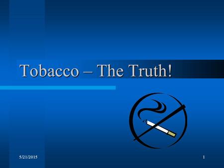 5/21/20151 Tobacco – The Truth!. Consequences of Smoking: On your Task Sheet draw a smoker: –What does that person look like? Inside and outside –Label.