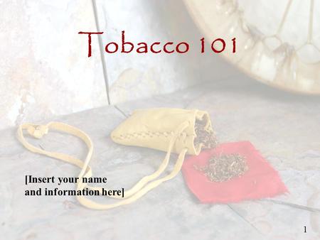 Tobacco 101 [Insert your name and information here] 1.