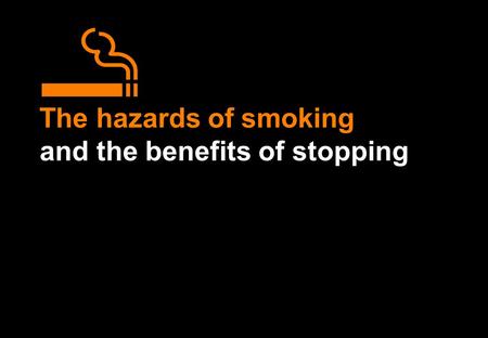The hazards of smoking and the benefits of stopping.