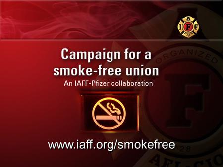 Www.iaff.org/smokefree. What We Will Talk About Health Risks Quit Preparing to Quit Potential Benefits From Quitting Staying Smoke-Free Why It’s So.