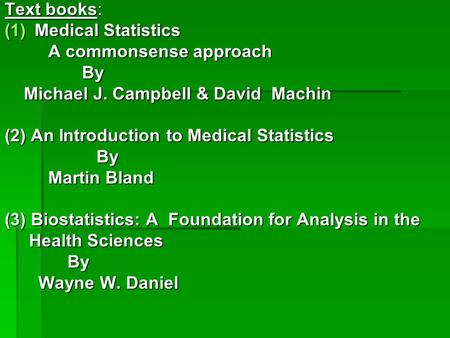 Text books: (1)Medical Statistics A commonsense approach A commonsense approach By By Michael J. Campbell & David Machin Michael J. Campbell & David Machin.