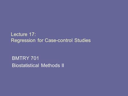 Lecture 17: Regression for Case-control Studies BMTRY 701 Biostatistical Methods II.