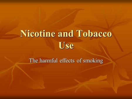 Nicotine and Tobacco Use The harmful effects of smoking.