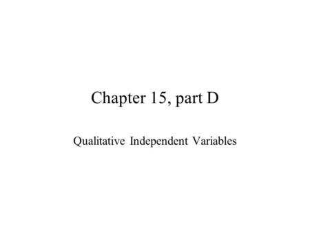 Chapter 15, part D Qualitative Independent Variables.
