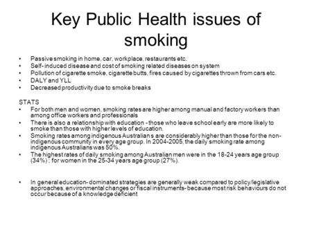 Key Public Health issues of smoking Passive smoking in home, car, workplace, restaurants etc. Self- induced disease and cost of smoking related diseases.