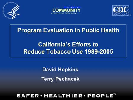 Program Evaluation in Public Health California’s Efforts to Reduce Tobacco Use 1989-2005 David Hopkins Terry Pechacek.