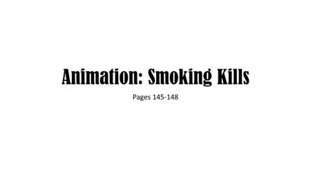 Animation: Smoking Kills Pages 145-148. Explanation of animation This example shows the use of ghost effect on images and the loop instruction. We will.