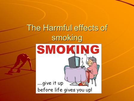 The Harmful effects of smoking. www.tuberose.com/www.tuberose.com/ Cigarette_Smoke.html www.tuberose.com/