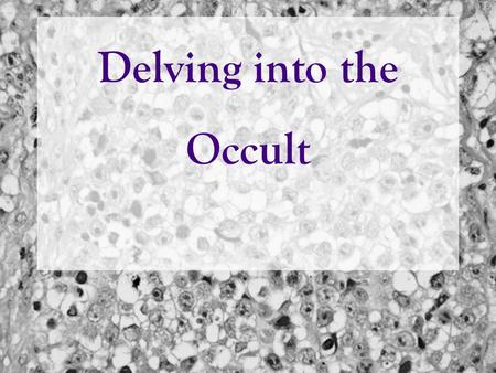 Delving into the Occult. Introduction Occult From the Latin word occultus meaning clandestine, hidden or secret Occult Cancer Carcinoma of unknown primary.