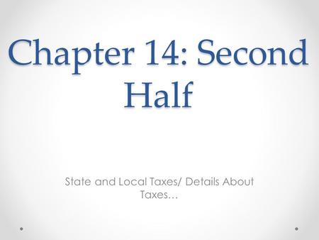 Chapter 14: Second Half State and Local Taxes/ Details About Taxes…
