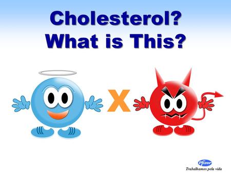Trabalhamos pela vida Cholesterol? What is This? X.