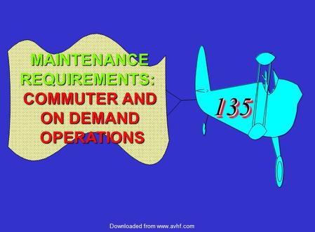 Downloaded from www.avhf.com 135135 MAINTENANCEREQUIREMENTS: COMMUTER AND ON DEMAND OPERATIONS.