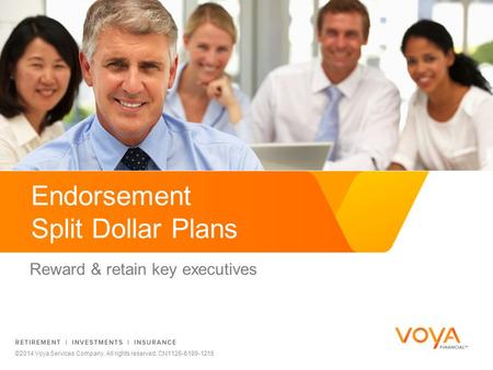 Endorsement Split Dollar Plans Reward & retain key executives ©2014 Voya Services Company. All rights reserved. CN1126-6189-1215.