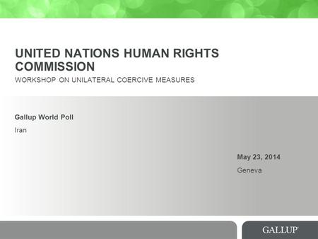 UNITED NATIONS HUMAN RIGHTS COMMISSION WORKSHOP ON UNILATERAL COERCIVE MEASURES Gallup World Poll Iran May 23, 2014 Geneva.