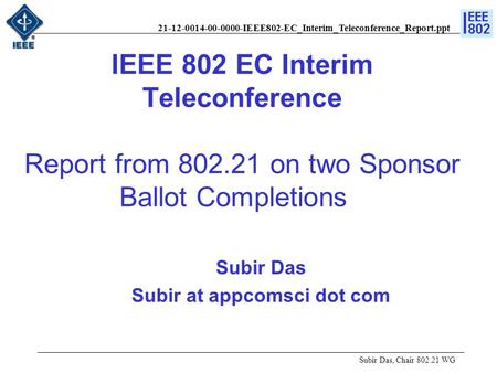 21-12-0014-00-0000-IEEE802-EC_Interim_Teleconference_Report.ppt IEEE 802 EC Interim Teleconference Report from 802.21 on two Sponsor Ballot Completions.