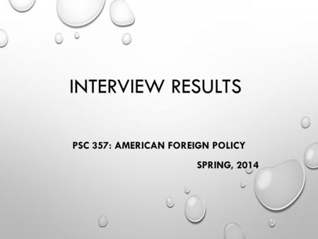 INTERVIEW RESULTS PSC 357: AMERICAN FOREIGN POLICY SPRING, 2014.
