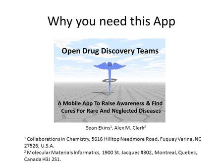 Why you need this App Sean Ekins 1, Alex M. Clark 2 1 Collaborations in Chemistry, 5616 Hilltop Needmore Road, Fuquay Varina, NC 27526, U.S.A. 2 Molecular.