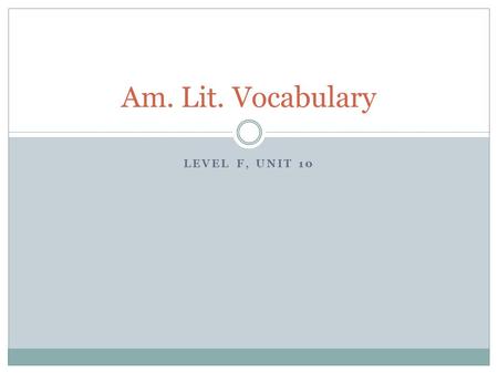 LEVEL F, UNIT 10 Am. Lit. Vocabulary. accrue (v.) to grow or accumulate over time; to happen as a natural result Synonyms: collect, accumulate, proceed.