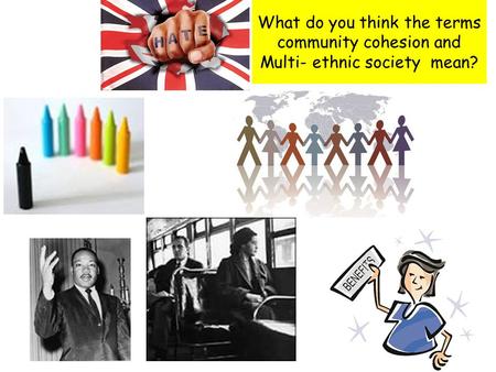 OBJECTIVE: To use clips from the media to understand the advantages and disadvantages of living in a multi-ethnic society and what the Government is doing.