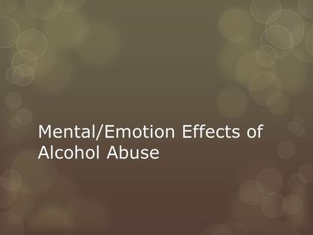 Mental/Emotion Effects of Alcohol Abuse. Inability to think clearly &/or concentrate  Visual spatial deficits – inability to tell the distance between.