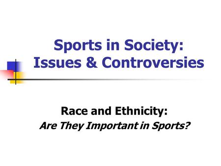 Sports in Society: Issues & Controversies Race and Ethnicity: Are They Important in Sports?