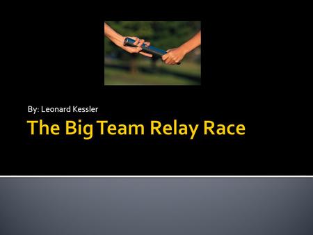 By: Leonard Kessler. Relay race – a race between teams, in which each team members completes only one part of the race. Track – a round path that runners.