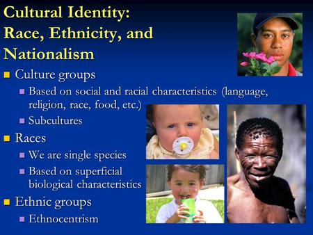 Cultural Identity: Race, Ethnicity, and Nationalism Culture groups Culture groups Based on social and racial characteristics (language, religion, race,