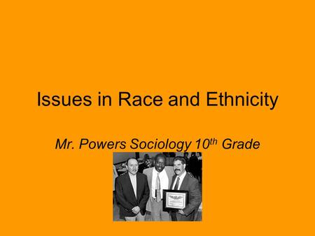 Issues in Race and Ethnicity Mr. Powers Sociology 10 th Grade.