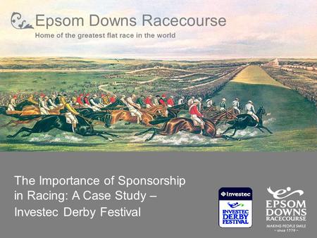 Epsom Downs Racecourse Home of the greatest flat race in the world The Importance of Sponsorship in Racing: A Case Study – Investec Derby Festival.