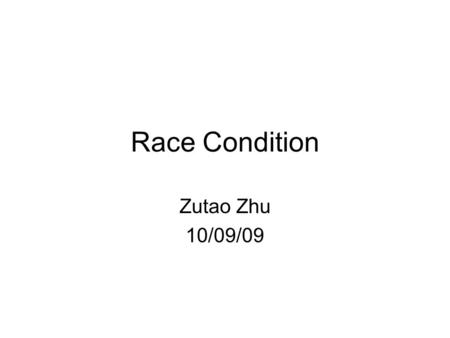 Race Condition Zutao Zhu 10/09/09. Outline Race Condition –Some functions –File format of /etc/passwd and /etc/shadow –Input Redirection Format-string.