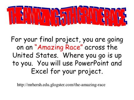 For your final project, you are going on an “Amazing Race” across the United States. Where you go is up to you. You will use PowerPoint and Excel for.