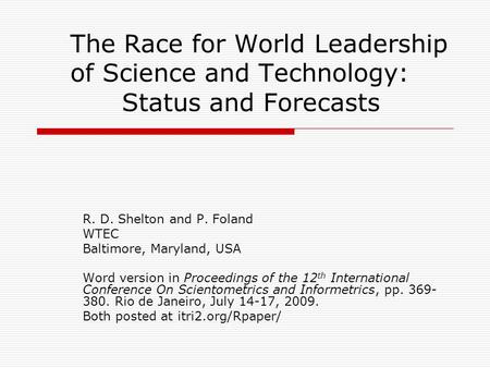 The Race for World Leadership of Science and Technology: Status and Forecasts R. D. Shelton and P. Foland WTEC Baltimore, Maryland, USA Word version in.