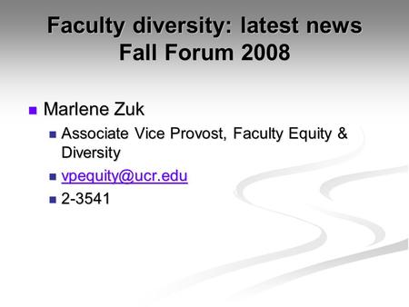 Faculty diversity: latest news Fall Forum 2008 Marlene Zuk Marlene Zuk Associate Vice Provost, Faculty Equity & Diversity Associate Vice Provost, Faculty.