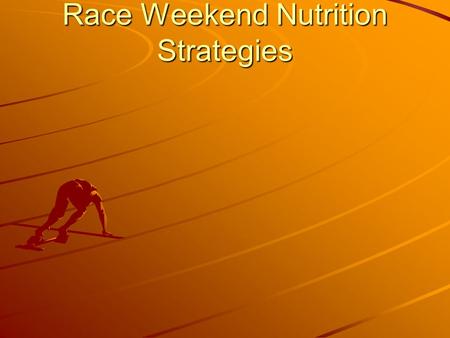 Race Weekend Nutrition Strategies. Race Day Nutrition Race Day Nutrition Starts The Day Before Good Food Choices During The Day Practice Good Hydration.