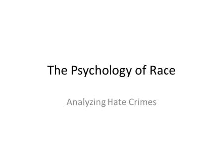 The Psychology of Race Analyzing Hate Crimes.