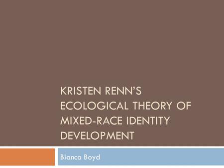 Kristen Renn’s Ecological Theory of Mixed-Race Identity Development