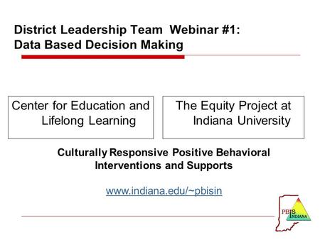 District Leadership Team Webinar #1: Data Based Decision Making Center for Education and Lifelong Learning The Equity Project at Indiana University Culturally.