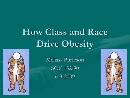 Melissa Burleson SOC 132-90 6-3-2009 How Class and Race Drive Obesity.