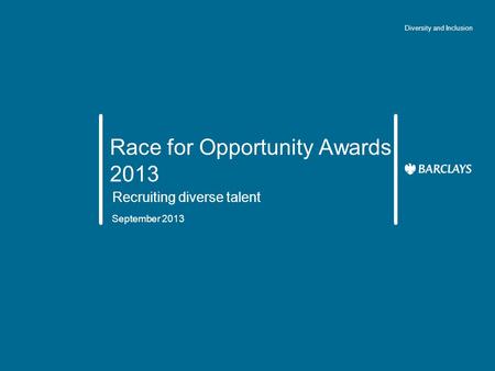 Race for Opportunity Awards 2013 Recruiting diverse talent September 2013 Diversity and Inclusion.