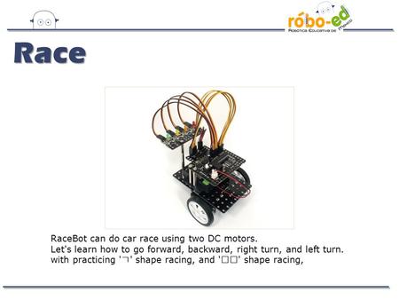 RaceBot can do car race using two DC motors. Let's learn how to go forward, backward, right turn, and left turn. with practicing ' ㄱ ' shape racing, and.