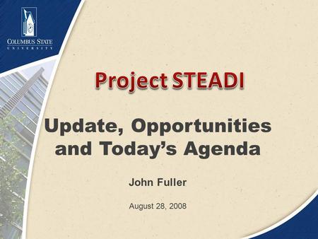 Update, Opportunities and Today’s Agenda John Fuller August 28, 2008.