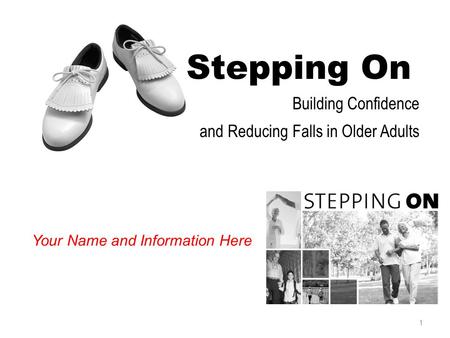 Building Confidence and Reducing Falls in Older Adults 1 Stepping On Your Name and Information Here.