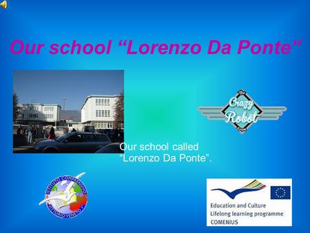Our school “Lorenzo Da Ponte” Our school called “Lorenzo Da Ponte”.