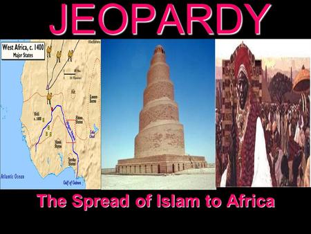 JEOPARDY The Spread of Islam to Africa Categories 100 200 300 400 500 100 200 300 400 500 100 200 300 400 500 100 200 300 400 500 100 200 300 400 500.