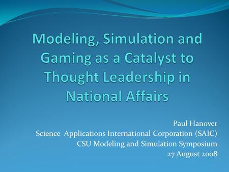Paul Hanover Science Applications International Corporation (SAIC) CSU Modeling and Simulation Symposium 27 August 2008.