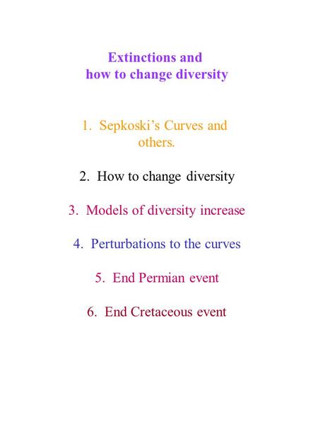 Extinctions and how to change diversity 1. Sepkoski’s Curves and others. 2. How to change diversity 3. Models of diversity increase 4. Perturbations to.