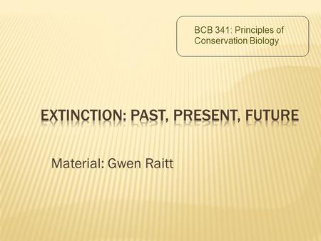 Material: Gwen Raitt BCB 341: Principles of Conservation Biology.