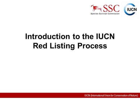 IUCN (International Union for Conservation of Nature) Introduction to the IUCN Red Listing Process.