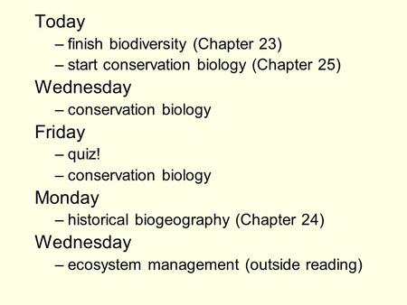 Today –finish biodiversity (Chapter 23) –start conservation biology (Chapter 25) Wednesday –conservation biology Friday –quiz! –conservation biology Monday.